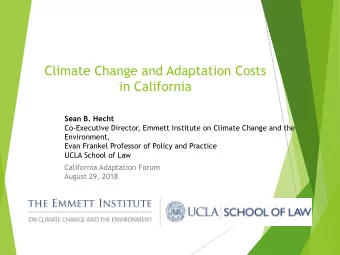 Climate Change and Adaptation Costs  in California  Sean B. Hecht  Co-Executive Director, Emmett