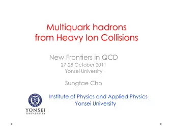 from Heavy Ion Collisions  New Frontiers in QCD  27-28 October 2011  Yonsei University  Sungtae Cho