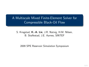 A Multiscale Mixed Finite-Element Solver for  Compressible Black-Oil Flow S. Krogstad, K.-A. Lie ,
