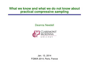 What we know and what we do not know about  practical compressive sampling  Deanna Needell  Jan.