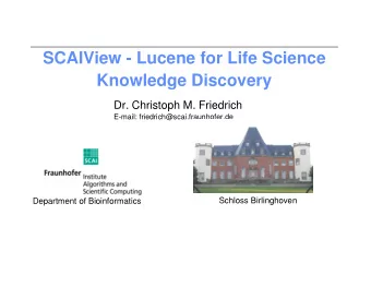 SCAIView - Lucene for Life Science  Knowledge Discovery  Dr. Christoph M. Friedrich  E-mail: