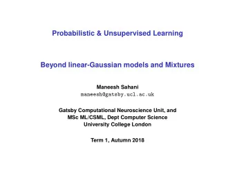 Probabilistic &amp; Unsupervised Learning  Beyond linear-Gaussian models and Mixtures  Maneesh