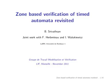 Zone based verification of timed  automata revisited  B. Srivathsan  Joint work with F. Herbreteau