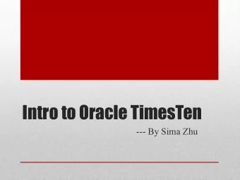 Intro to Oracle TimesTen  --- By Sima Zhu  Why in-memory?  Basic Architecture  TimesTen