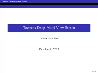 Towards Deep Multi-View Stereo  Silvano Galliani  October 2, 2017  1 / 40  Towards Deep Multi-View