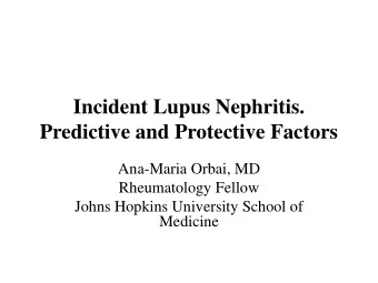 Incident Lupus Nephritis.  Predictive and Protective Factors  Ana-Maria Orbai, MD  Rheumatology