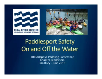 TRR Adaptive Paddling Conference  Chapter Leadership  Jim Riley - June 2015  There are risks to