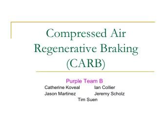 Compressed Air  Regenerative Braking  (CARB)  Purple Team B  Catherine Koveal  Ian Collier  Jason