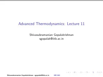 Advanced Thermodynamics: Lecture 11  Shivasubramanian Gopalakrishnan  sgopalak@iitb.ac.in