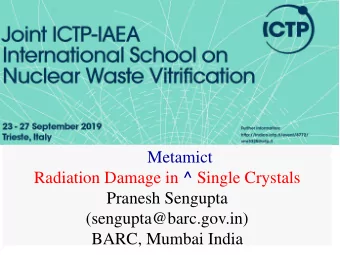 Metamict Radiation Damage in ^ Single Crystals  Pranesh Sengupta  (sengupta@barc.gov.in)  BARC,