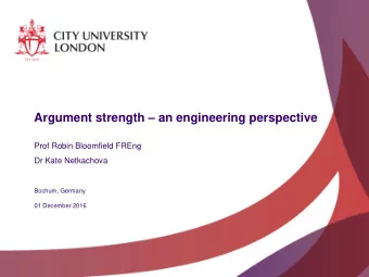 Argument strength  an engineering perspective  Prof Robin Bloomfield FREng  Dr Kate Netkachova