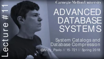 Lect ure # 11  ADVANCED  DATABASE  SYSTEMS  System Catalogs and  Database Compression  @