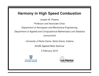 Harmony in High Speed Combustion  Joseph M. Powers,  Professor and Associate Chair,  Department of