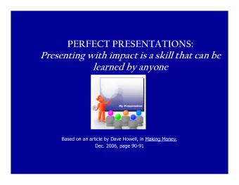 PERFECT PRESENTATIONS:  Presenting with impact is a skill that can be  learned by anyone  Based on