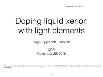 Doping liquid xenon  with light elements  Hugh Lippincott, Fermilab  COFI  November 29, 2018  This