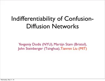 Indifferentiability of Confusion-  Diffusion Networks  Yevgeniy Dodis (NYU), Martijn Stam