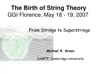 The Birth of String Theory  GGI Florence, May 18 - 19, 2007  From Strings to Superstrings  Michael