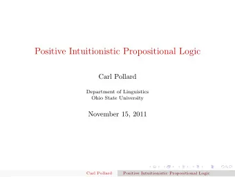 Positive Intuitionistic Propositional Logic  Carl Pollard  Department of Linguistics  Ohio State