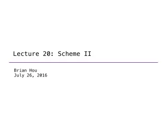 Lecture 20: Scheme II  Brian Hou  July 26, 2016  Announcements  Project 3 is due today (7/26)