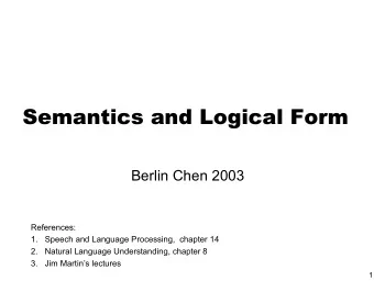 Semantics and Logical Form  Semantics and Logical Form  Berlin Chen 2003  References:  1.  Speech