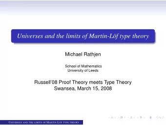 Universes and the limits of Martin-Lf type theory  Michael Rathjen  School of Mathematics