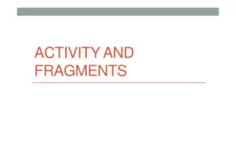 ACTIVITY AND  FRAGMENTS  Introduction  An application is composed of at least  one Activity  GUI