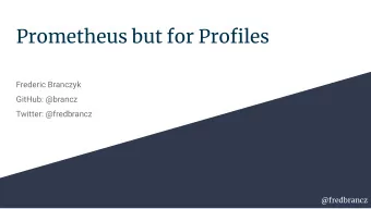 Prometheus but for Profiles  Frederic Branczyk  GitHub: @brancz  Twitter: @fredbrancz  @fredbrancz