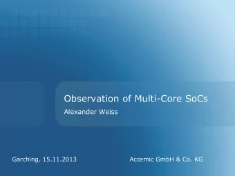 Observation of Multi-Core SoCs  Alexander Weiss  Garching, 15.11.2013  Accemic GmbH &amp; Co. KG