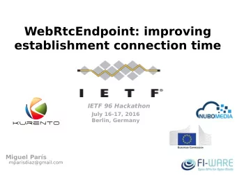 WebRtcEndpoint: improving  establishment connection time  IETF 96 Hackathon  July 16-17, 2016