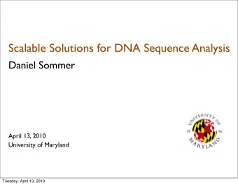 Scalable Solutions for DNA Sequence Analysis  Daniel Sommer  April 13, 2010  University of Maryland