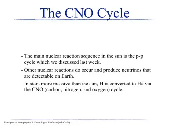 The CNO Cycle  - The main nuclear reaction sequence in the sun is the p-p  cycle which we discussed