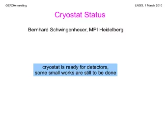 Cryostat Status  Bernhard Schwingenheuer, MPI Heidelberg  cryostat is ready for detectors,  some