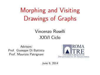 Morphing and Visiting  Drawings of Graphs  Vincenzo Roselli  XXVI Ciclo  Advisors:  Prof. Giuseppe