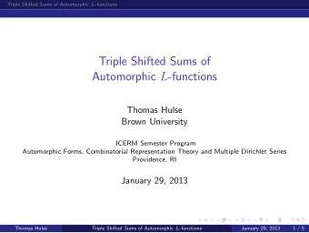 Triple Shifted Sums of Automorphic L -functions  Thomas Hulse  Brown University  ICERM Semester