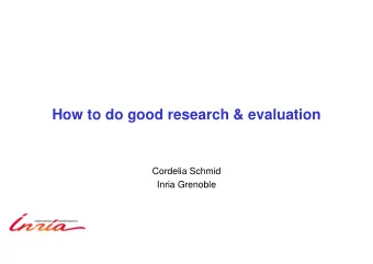 How to do good research &amp; evaluation  Cordelia Schmid  Inria Grenoble  How to do good research