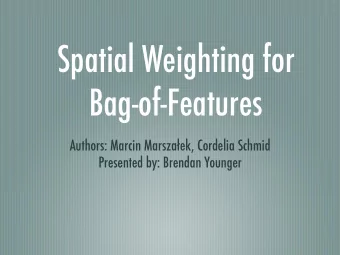 Spatial Weighting for  Bag-of-Features Authors: Marcin Marsza  ek, Cordelia Schmid  Presented by: