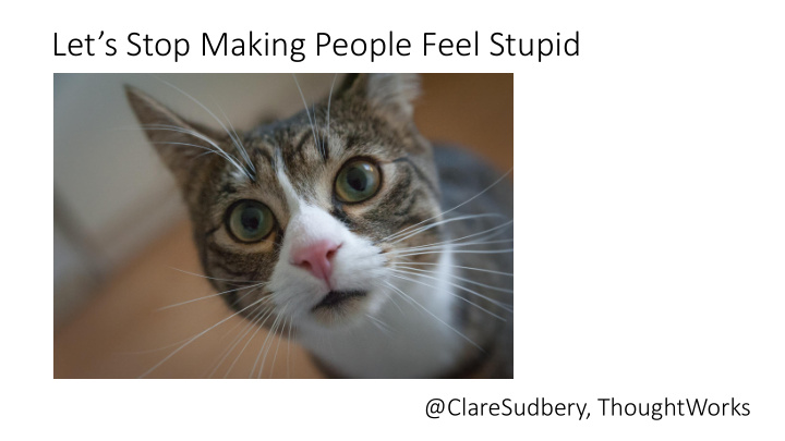 let s stop making people feel stupid