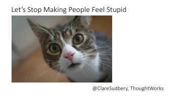 Lets Stop Making People Feel Stupid  @ClareSudbery, ThoughtWorks  FEEDBACK  CLOSE YOUR  EYES