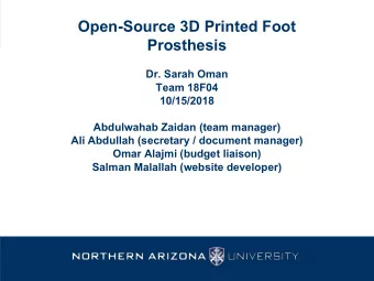 Open-Source 3D Printed Foot  Prosthesis  Dr. Sarah Oman  Team 18F04  10/15/2018  Abdulwahab Zaidan