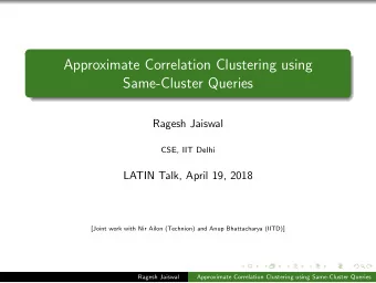 Approximate Correlation Clustering using  Same-Cluster Queries  Ragesh Jaiswal  CSE, IIT Delhi