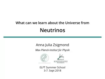 Neutrinos  Anna Julia Zsigmond  Max-Planck-Institut fr Physik  ELFT Summer School  3-7. Sept 2018