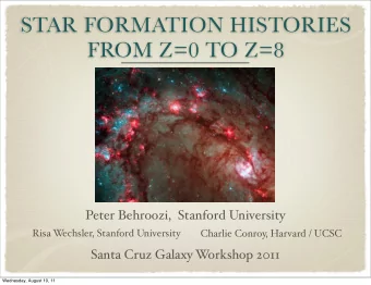 STAR FORMATION HISTORIES  FROM Z=0 TO Z=8  Peter Behroozi,  Stanford University  Risa W  echsler,
