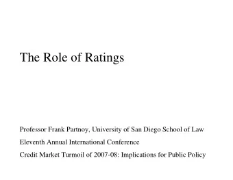 The Role of Ratings  Professor Frank Partnoy, University of San Diego School of Law  Eleventh