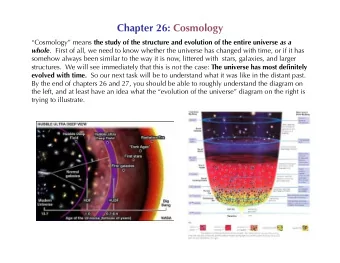 Chapter 26: Cosmology Cosmology means the study of the structure and evolution of the entire