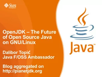 OpenJDK  The Future  of Open Source Java  on GNU/Linux Dalibor Topi   Java F/OSS Ambassador