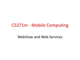 CS371m - Mobile Computing  WebView and Web Services  Using Built In Browser App  To use the