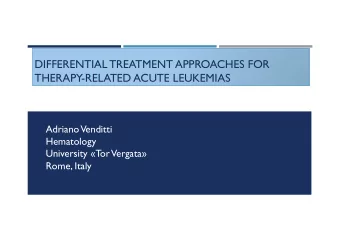 DIFFERENTIAL TREATMENT APPROACHES FOR  THERAPY-RELATED ACUTE LEUKEMIAS  Adriano  Venditti