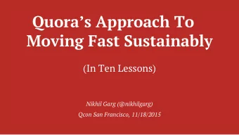 Quoras Approach To  Moving Fast Sustainably  (In Ten Lessons)  Nikhil Garg (@nikhilgarg)  Qcon
