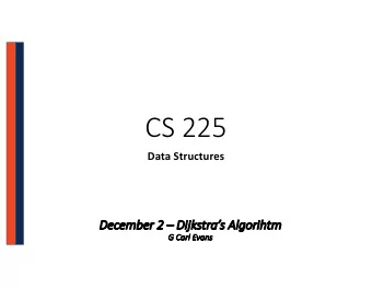 CS 225  Data Structures  Dec  Decem  ember  er 2  2  Di  Dijkstras Al  Algorihtm  G  G Carl