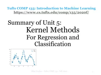Kernel Methods  For Regression and  Classification  Mike Hughes - Tufts COMP 135 - Fall 2020  2